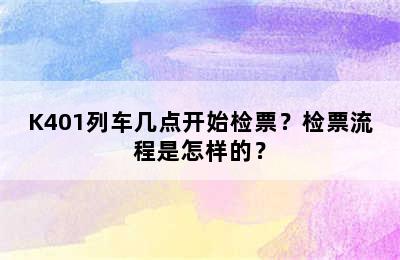 K401列车几点开始检票？检票流程是怎样的？