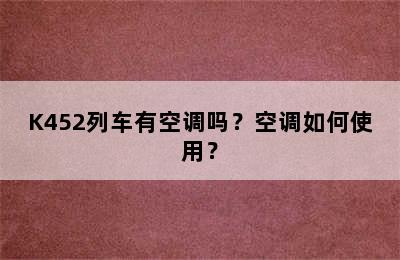 K452列车有空调吗？空调如何使用？
