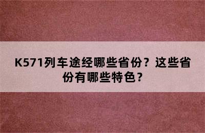 K571列车途经哪些省份？这些省份有哪些特色？
