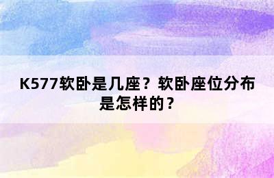 K577软卧是几座？软卧座位分布是怎样的？