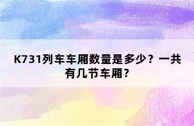 K731列车车厢数量是多少？一共有几节车厢？