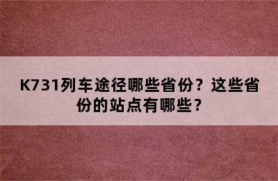 K731列车途径哪些省份？这些省份的站点有哪些？