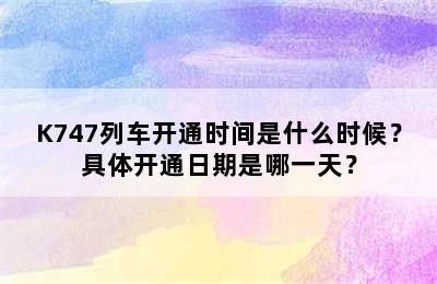 K747列车开通时间是什么时候？具体开通日期是哪一天？