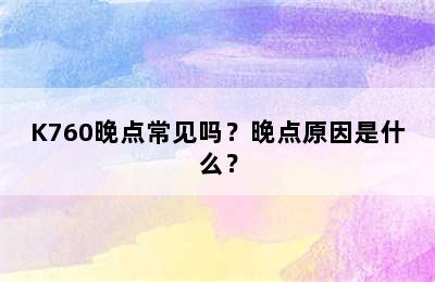 K760晚点常见吗？晚点原因是什么？