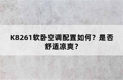 K8261软卧空调配置如何？是否舒适凉爽？