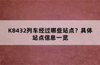 K8432列车经过哪些站点？具体站点信息一览