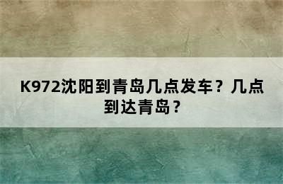 K972沈阳到青岛几点发车？几点到达青岛？