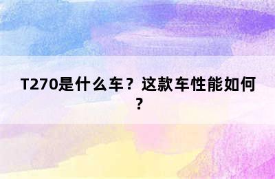 T270是什么车？这款车性能如何？