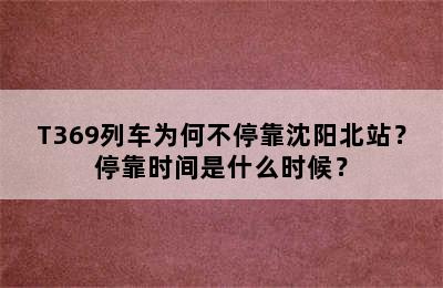 T369列车为何不停靠沈阳北站？停靠时间是什么时候？