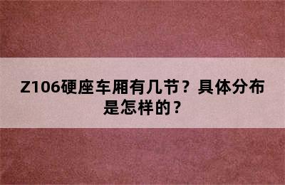 Z106硬座车厢有几节？具体分布是怎样的？