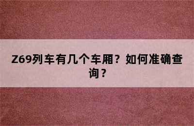 Z69列车有几个车厢？如何准确查询？