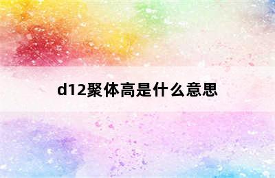 d12聚体高是什么意思