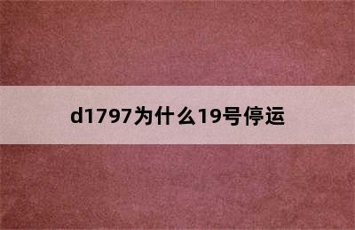 d1797为什么19号停运