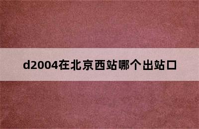 d2004在北京西站哪个出站口