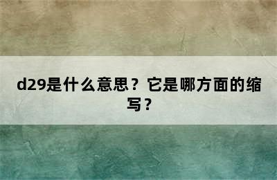 d29是什么意思？它是哪方面的缩写？