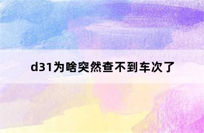 d31为啥突然查不到车次了