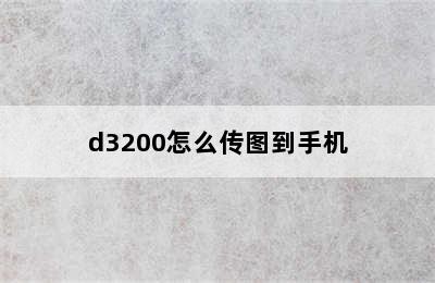 d3200怎么传图到手机