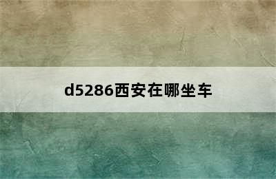 d5286西安在哪坐车