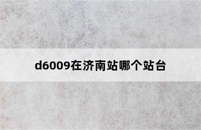 d6009在济南站哪个站台