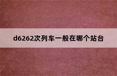 d6262次列车一般在哪个站台