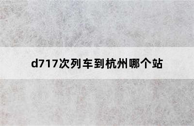 d717次列车到杭州哪个站