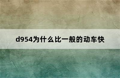 d954为什么比一般的动车快