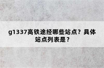 g1337高铁途经哪些站点？具体站点列表是？