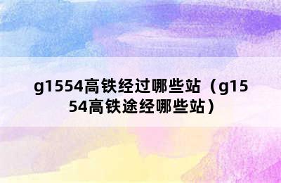 g1554高铁经过哪些站（g1554高铁途经哪些站）