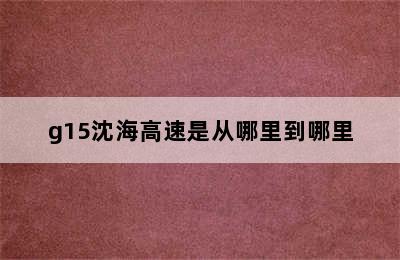 g15沈海高速是从哪里到哪里