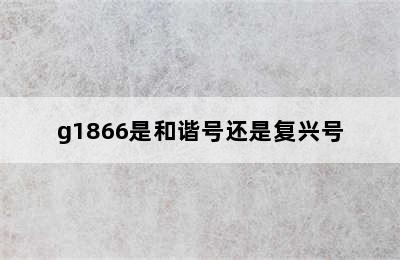 g1866是和谐号还是复兴号