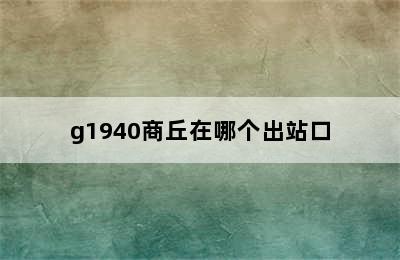 g1940商丘在哪个出站口