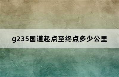 g235国道起点至终点多少公里