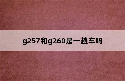 g257和g260是一趟车吗
