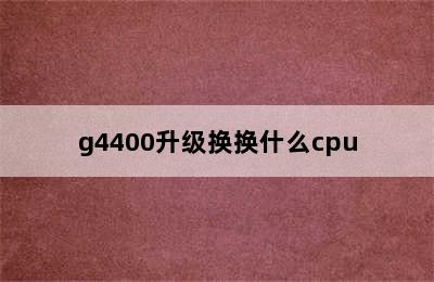 g4400升级换换什么cpu