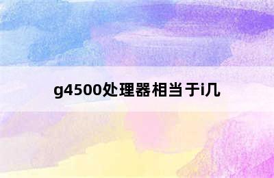 g4500处理器相当于i几