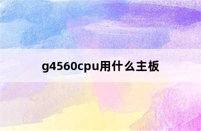 g4560cpu用什么主板