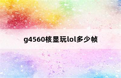 g4560核显玩lol多少帧