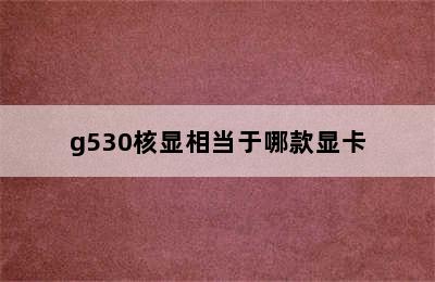 g530核显相当于哪款显卡