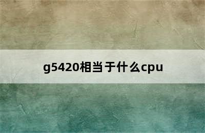 g5420相当于什么cpu