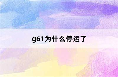 g61为什么停运了