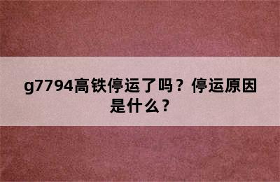 g7794高铁停运了吗？停运原因是什么？