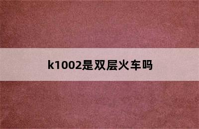 k1002是双层火车吗