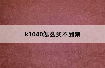 k1040怎么买不到票