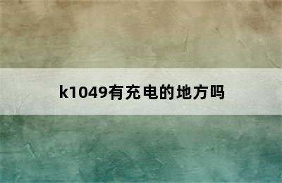 k1049有充电的地方吗