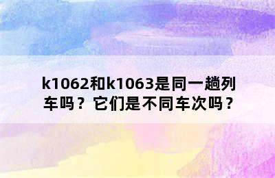 k1062和k1063是同一趟列车吗？它们是不同车次吗？