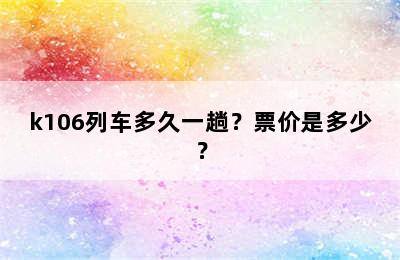 k106列车多久一趟？票价是多少？