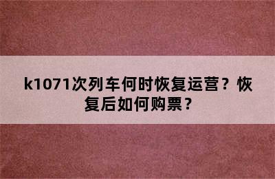 k1071次列车何时恢复运营？恢复后如何购票？
