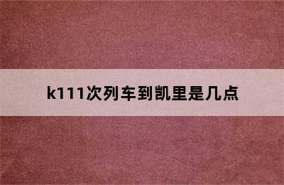 k111次列车到凯里是几点