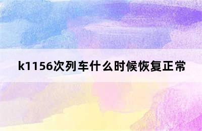 k1156次列车什么时候恢复正常