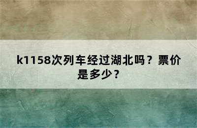 k1158次列车经过湖北吗？票价是多少？